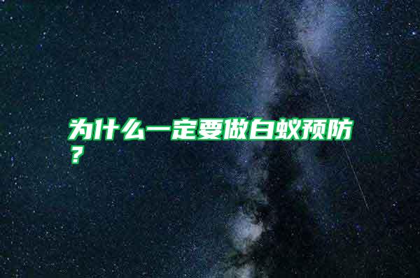 为什么一定要做白蚁预防？