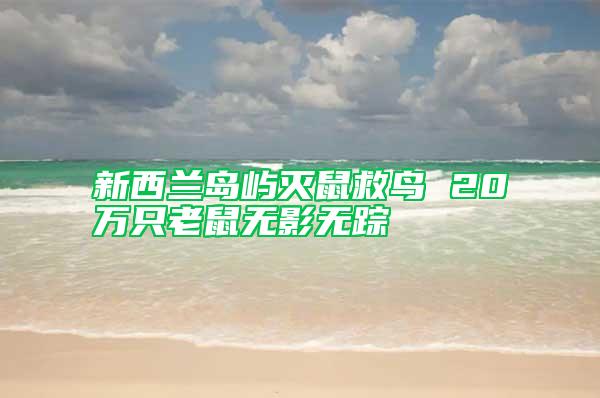 新西兰岛屿灭鼠救鸟 20万只老鼠无影无踪