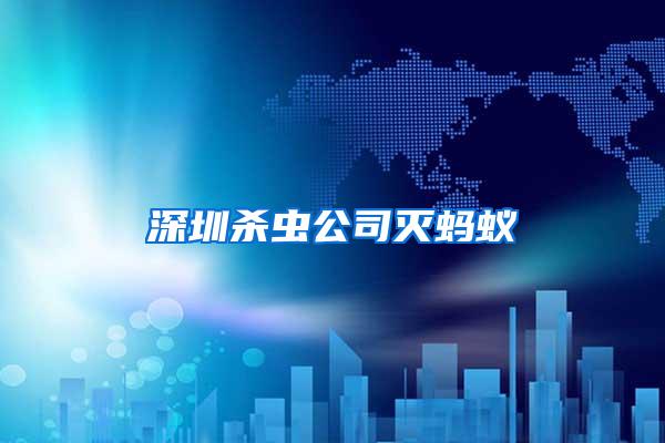 深圳杀虫公司灭蚂蚁