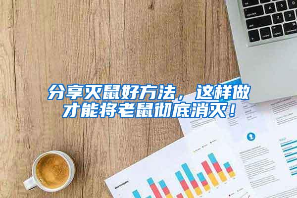 分享灭鼠好方法，这样做才能将老鼠彻底消灭！