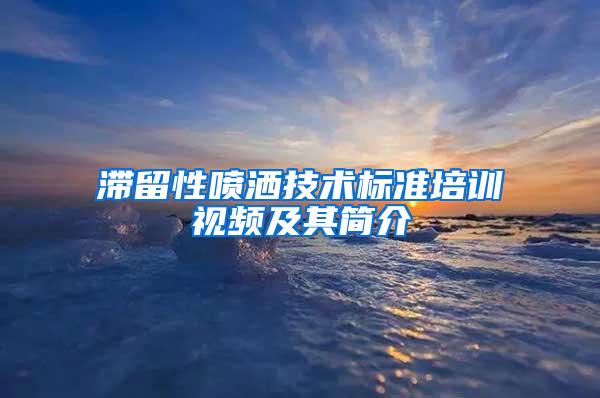 滞留性喷洒技术标准培训视频及其简介