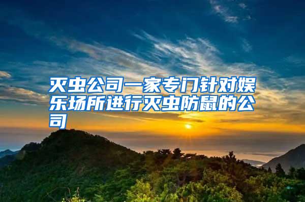 灭虫公司一家专门针对娱乐场所进行灭虫防鼠的公司