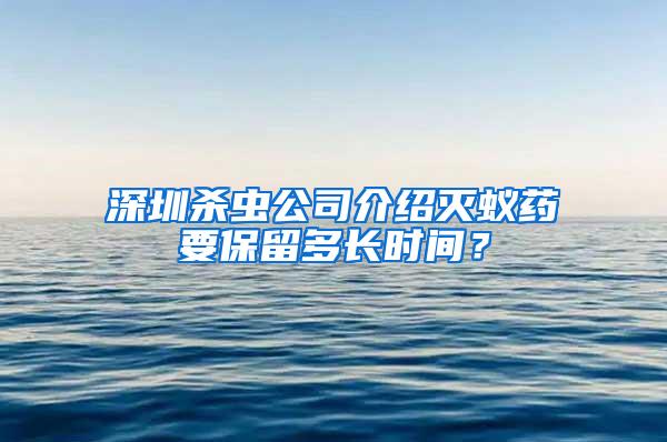 深圳杀虫公司介绍灭蚁药要保留多长时间？