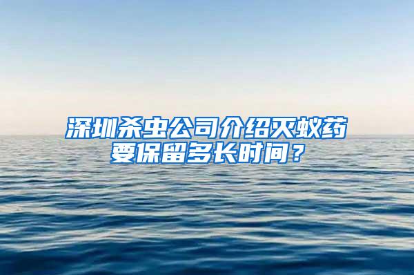 深圳杀虫公司介绍灭蚁药要保留多长时间？