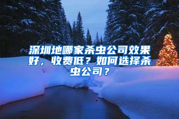 深圳地哪家杀虫公司效果好，收费低？如何选择杀虫公司？