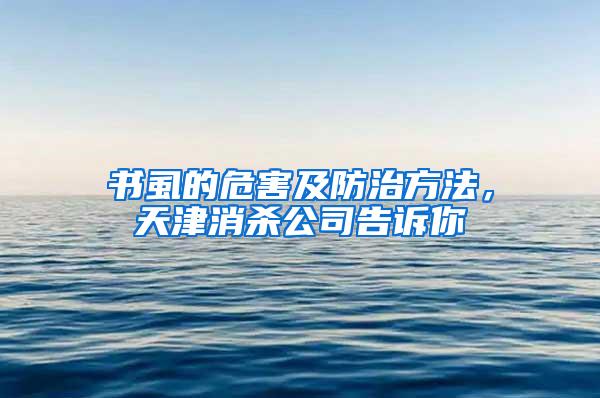 书虱的危害及防治方法，天津消杀公司告诉你