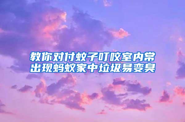 教你对付蚊子叮咬室内常出现蚂蚁家中垃圾易变臭