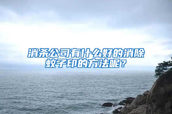 消杀公司有什么好的消除蚊子印的方法呢？