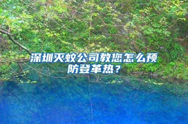 深圳灭蚊公司教您怎么预防登革热？