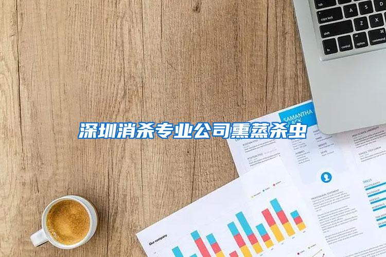 深圳消杀专业公司熏蒸杀虫