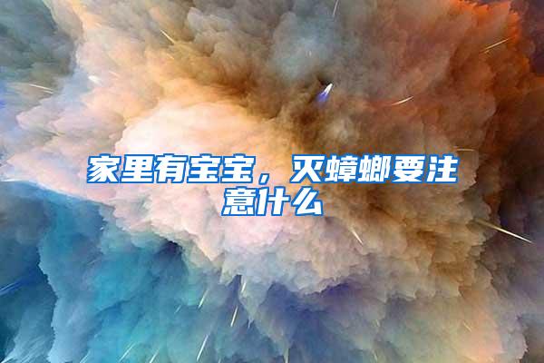 家里有宝宝，灭蟑螂要注意什么