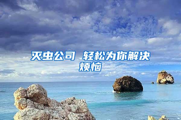 灭虫公司 轻松为你解决烦恼