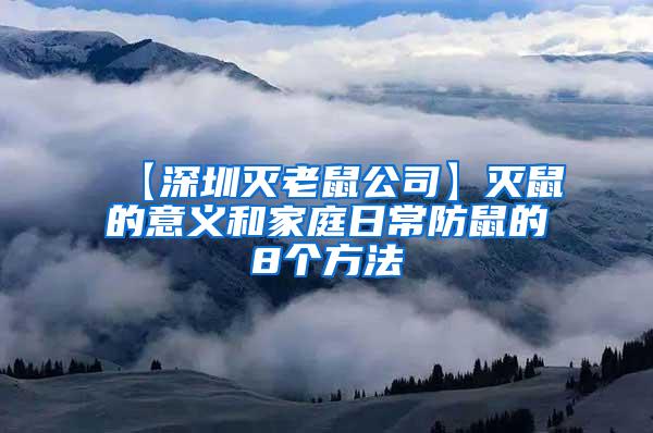 【深圳灭老鼠公司】灭鼠的意义和家庭日常防鼠的8个方法