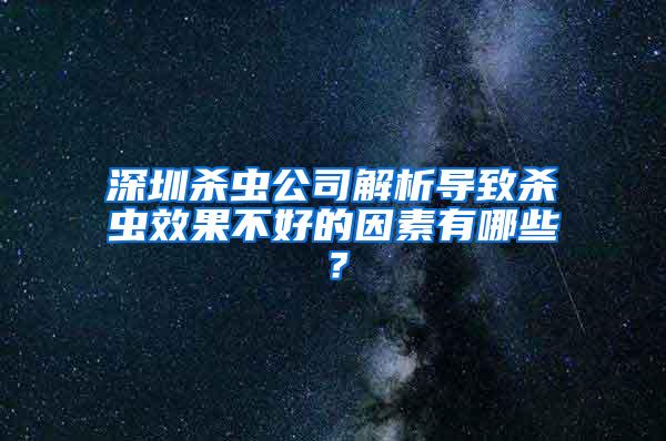 深圳杀虫公司解析导致杀虫效果不好的因素有哪些？