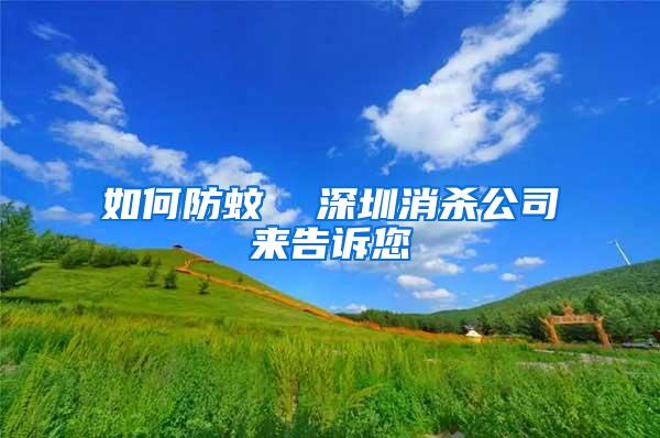 如何防蚊  深圳消杀公司来告诉您