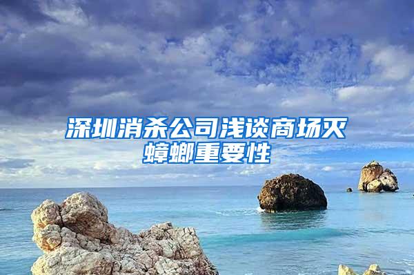 深圳消杀公司浅谈商场灭蟑螂重要性