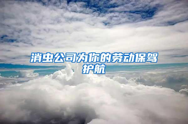 消虫公司为你的劳动保驾护航