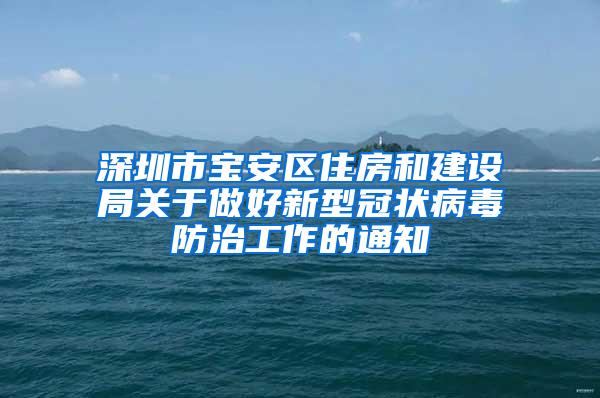 深圳市宝安区住房和建设局关于做好新型冠状病毒防治工作的通知