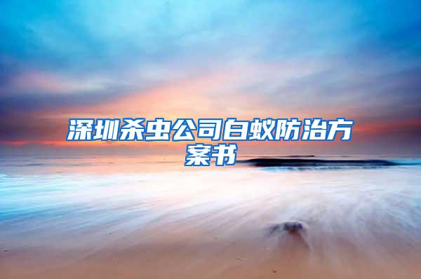 深圳杀虫公司白蚁防治方案书