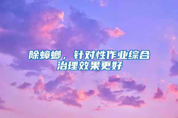 除蟑螂，针对性作业综合治理效果更好