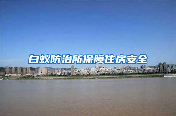 白蚁防治所保障住房安全