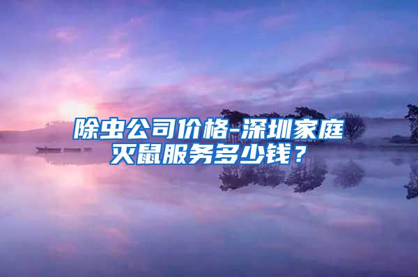 除虫公司价格-深圳家庭灭鼠服务多少钱？