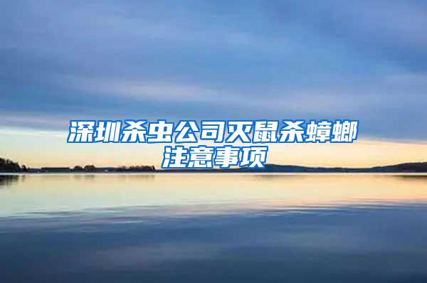 深圳杀虫公司灭鼠杀蟑螂注意事项