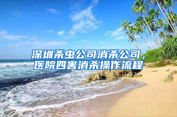 深圳杀虫公司消杀公司，医院四害消杀操作流程