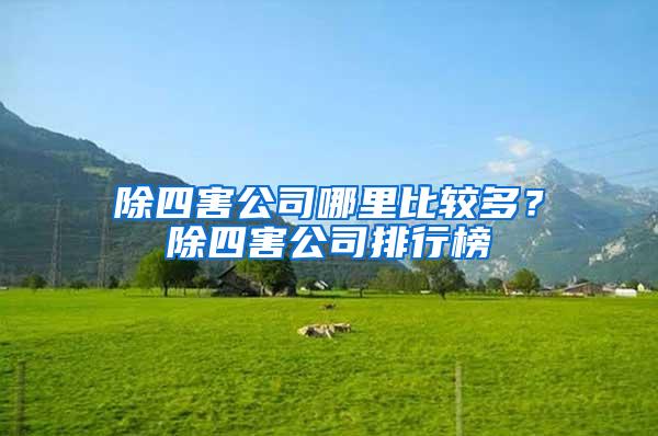 除四害公司哪里比较多？除四害公司排行榜