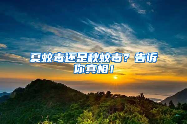 夏蚊毒还是秋蚊毒？告诉你真相！