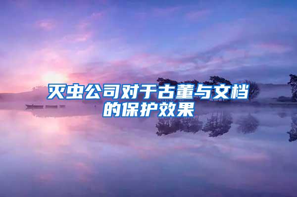 灭虫公司对于古董与文档的保护效果