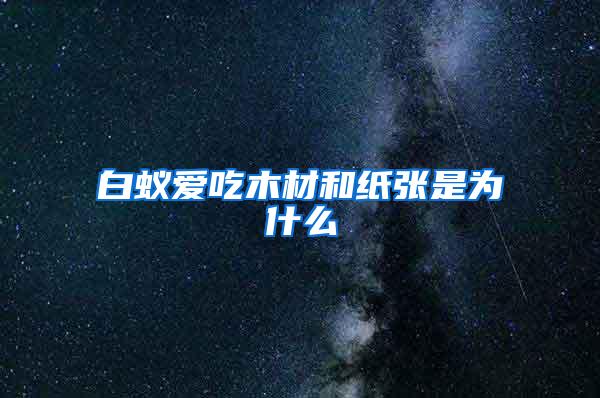 白蚁爱吃木材和纸张是为什么