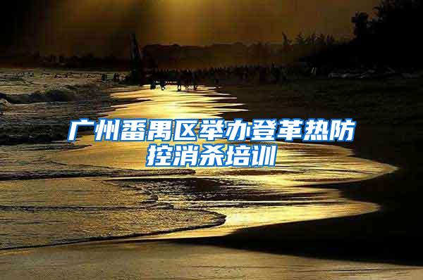 广州番禺区举办登革热防控消杀培训