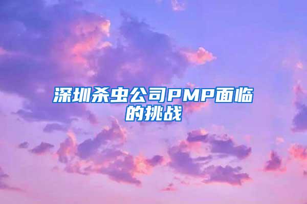 深圳杀虫公司PMP面临的挑战