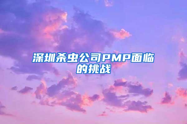 深圳杀虫公司PMP面临的挑战