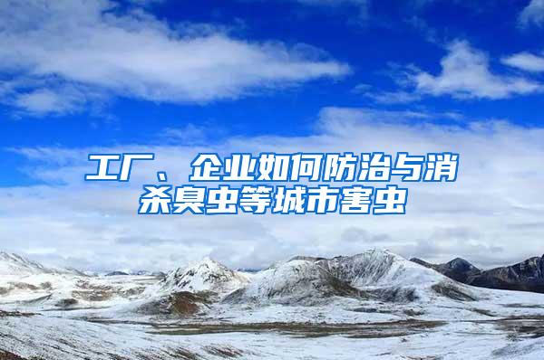 工厂、企业如何防治与消杀臭虫等城市害虫