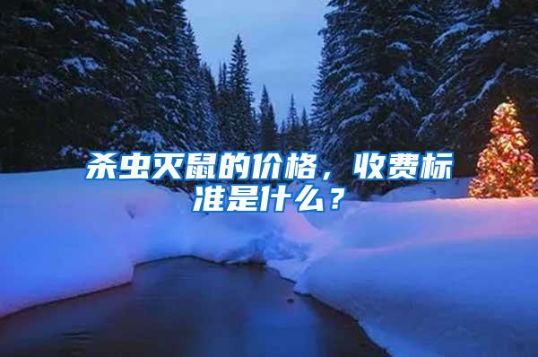 杀虫灭鼠的价格，收费标准是什么？