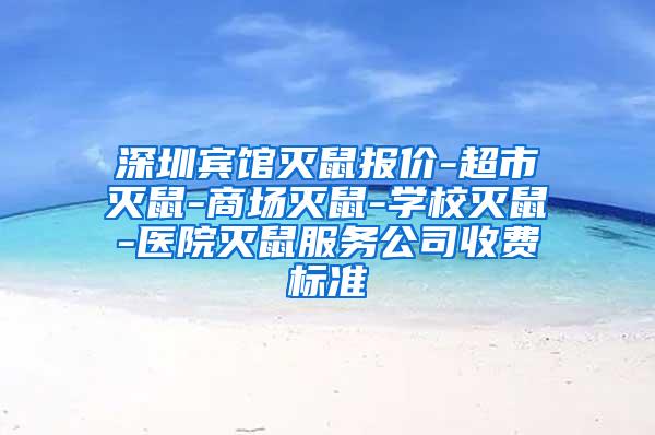 深圳宾馆灭鼠报价-超市灭鼠-商场灭鼠-学校灭鼠-医院灭鼠服务公司收费标准