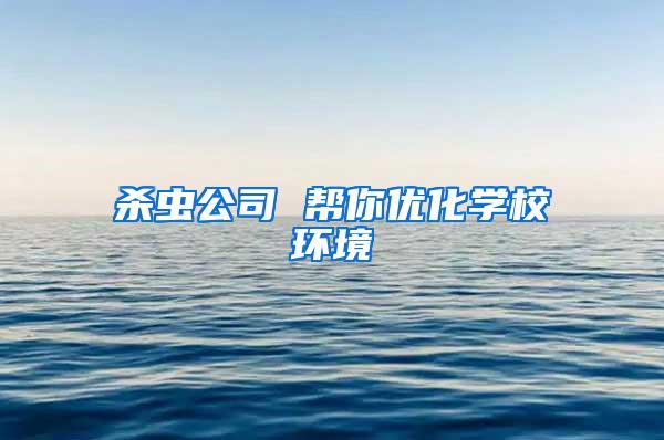 杀虫公司 帮你优化学校环境