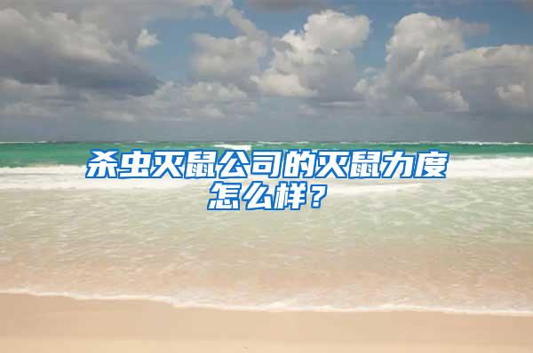 杀虫灭鼠公司的灭鼠力度怎么样？