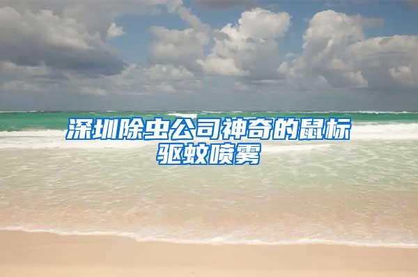 深圳除虫公司神奇的鼠标驱蚊喷雾