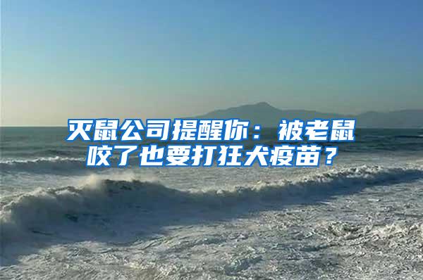 灭鼠公司提醒你：被老鼠咬了也要打狂犬疫苗？