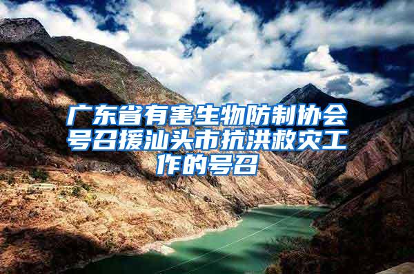 广东省有害生物防制协会号召援汕头市抗洪救灾工作的号召