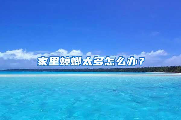 家里蟑螂太多怎么办？