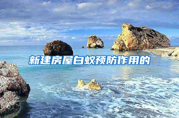 新建房屋白蚁预防作用的