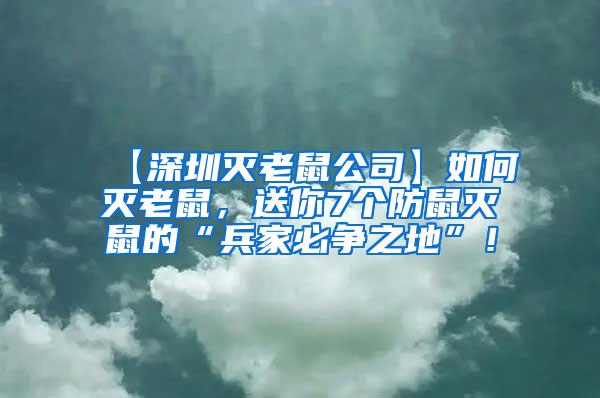 【深圳灭老鼠公司】如何灭老鼠，送你7个防鼠灭鼠的“兵家必争之地”！