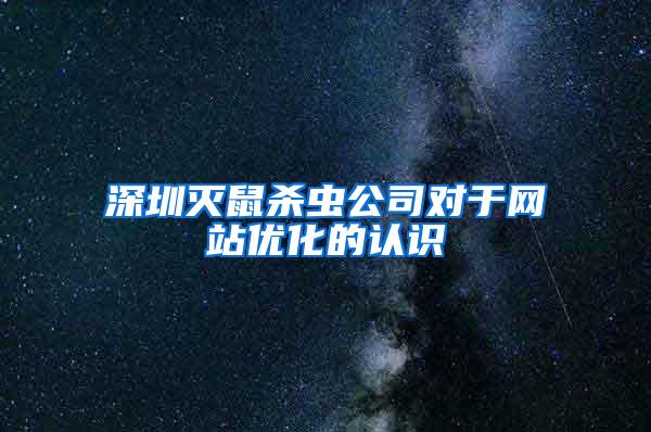 深圳灭鼠杀虫公司对于网站优化的认识