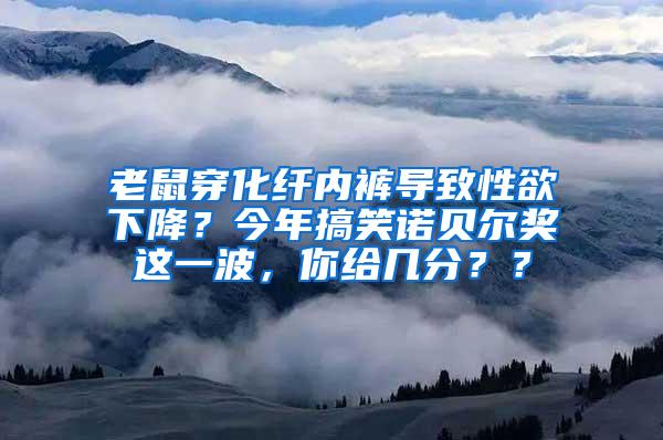 老鼠穿化纤内裤导致性欲下降？今年搞笑诺贝尔奖这一波，你给几分？？