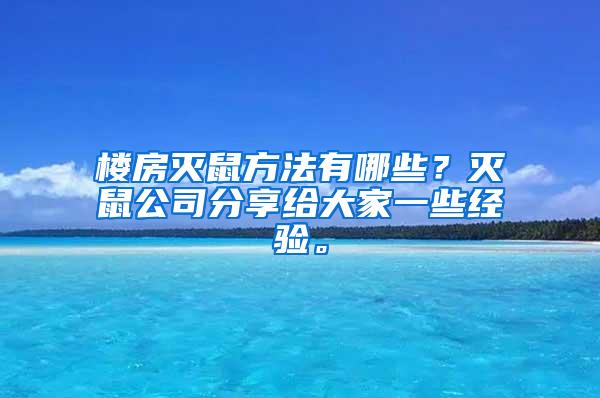 楼房灭鼠方法有哪些？灭鼠公司分享给大家一些经验。