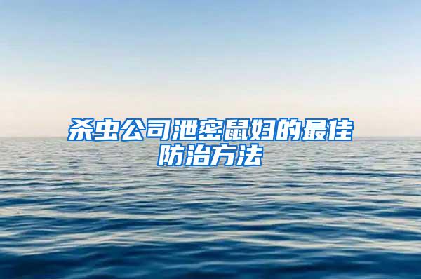 杀虫公司泄密鼠妇的最佳防治方法